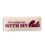 PALS | Bumper Sticker | I'd Rather Be